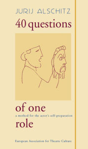 Title: 40 Questions of One Role: A method for the actor's self-preparation, Author: Jurij Alschitz