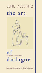 Title: The Art of Dialogue: Methods for theatre practice, Author: Jurij Alschitz