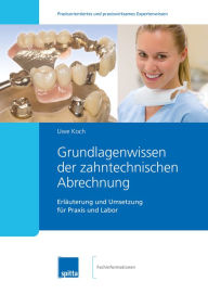 Title: Grundlagenwissen Zahntechnische Abrechnung: Erläuterungen und Umsetzung für Labor und Praxis, Author: Uwe Koch