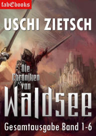 Title: Die Chroniken von Waldsee Band 1-6: 2628 Seiten: Gesamtausgabe des Zyklus, Author: Uschi Zietsch