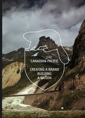 Canadian Pacific Creating A Brand Building A Nation By Marc H Choko Hardcover Barnes Noble