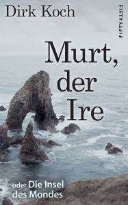 Title: Murt, der Ire: oder Die Insel des Mondes, Author: Dirk Koch