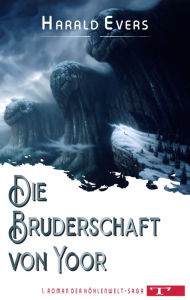 Title: Die Bruderschaft von Yoor: 1. Roman der Höhlenwelt-Saga, Author: Harald Evers