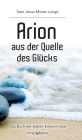 Arion aus der Quelle des Glï¿½cks: Das Buch der sieben Erkenntnisse