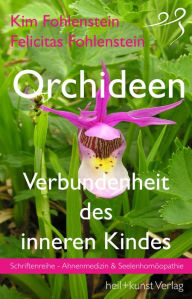 Title: Orchideen - Verbundenheit des inneren Kindes: Schriftenreihe - Ahnenmedizin und Seelenhomöopathie, Author: Kim Fohlenstein