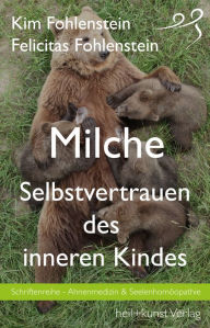 Title: Milche - Selbstvertrauen des inneren Kindes: Schriftenreihe - Ahnenmedizin und Seelenhomöopathie, Author: Kim Fohlenstein