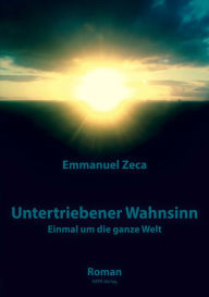 Title: Untertriebener Wahnsinn: Einmal um die ganze Welt, Author: Emmanuel Zeca