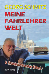 Title: Meine Fahrlehrer Welt: in Hochdeutsch und op Kölsch!, Author: Georg Schmitz