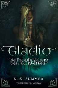 Title: Gladio: Die Prophezeiung des Schwertes, Author: K. K. Summer