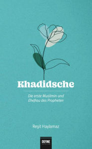 Title: Khadidsche: Die erste Muslimin und Ehefrau des Propheten, Author: Resit Haylamaz