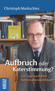 Title: Aufbruch oder Katerstimmung?: Zur Lage nach dem Reformationsjubiläum, Author: Christoph Markschies