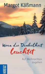 Title: Wenn die Dunkelheit leuchtet: Auf Weihnachten zugehen, Author: Margot Käßmann