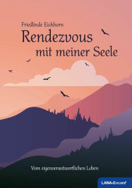 Title: Rendezvous mit meiner Seele: Vom eigenverantwortlichen Leben, Author: Friedlinde Eichhorn