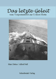 Title: Das letzte Geleit: Vom Vorpostenboot zur U-Boot Flotte - Ein Erlebnisbericht aus dem zweiten Weltkrieg der Seinesgleichen sucht, Author: Marc Debus