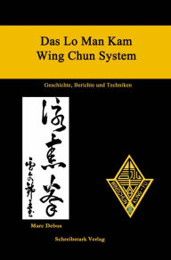 Title: Das Lo Man Kam Wing Chun System - Geschichte, Berichte und Techniken, Author: Marc Debus