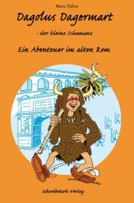 Title: Dagolus Dagermart - der kleine Schamane: Ein Abenteuer im alten Rom, Author: Marc Debus