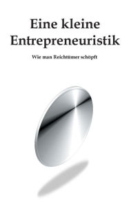 Title: Eine kleine Entrepreneuristik: Wie man Reichtümer schöpft, Author: Youssef Zemhoute