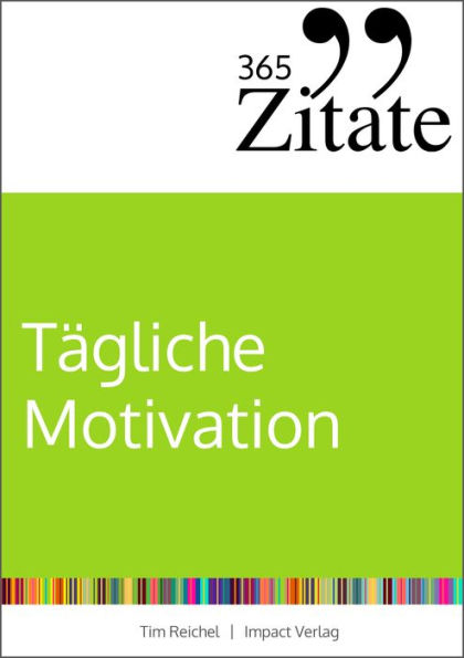 365 Zitate für tägliche Motivation: Dauerhaft motiviert bleiben mit Motivationssprüchen und Lebensweisheiten für jeden Tag