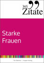 365 Zitate für starke Frauen: Geballte Frauen-Power für tägliche Inspiration und Motivation