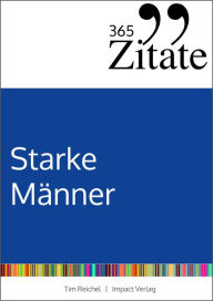 Title: 365 Zitate für starke Männer: Die männlichste Zitatesammlung der Welt mit Lebensweisheiten und kuriosen Sprüchen für tägliche Inspiration und Motivation, Author: Tim Reichel