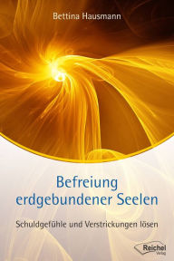 Title: Befreiung erdgebundener Seelen: Schuldgefühle und Verstrickungen lösen, Author: Bettina Hausmann