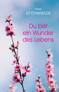Title: Du bist ein Wunder des Lebens, Author: Anna Attenberger