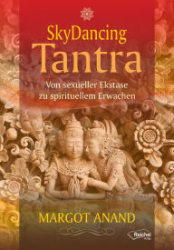 Title: SkyDancing Tantra: Von sexueller Ekstase zu spirituellem Erwachen, Author: Margot Anand