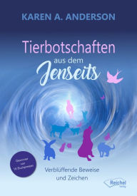 Title: Tierbotschaften aus dem Jenseits: Verblüffende Beweise und Zeichen, Author: Karen A. Anderson
