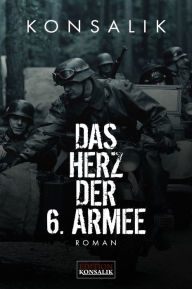 Title: Das Herz der 6. Armee: Roman, Author: Heinz G. Konsalik