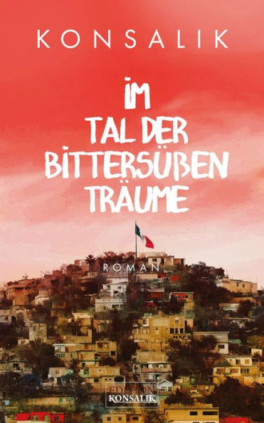 Im Tal der bittersüßen Träume: Roman