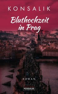 Title: Bluthochzeit in Prag: Roman, Author: Heinz G. Konsalik