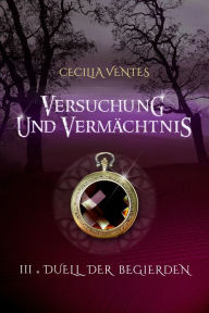 Title: Versuchung und Vermächtnis, Teil 3: Duell der Begierden, Author: Cecilia Ventes