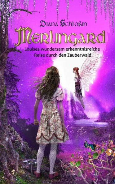 Merlingard: Louises wundersam erkenntnisreiche Reise durch den Zauberwald