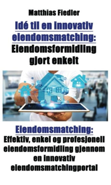 Idé til en innovativ eiendomsmatching: Eiendomsformidling gjort enkelt: Eiendomsmatching: Effektiv, enkel og profesjonell eiendomsformidling gjennom en innovativ eiendomsmatchingportal