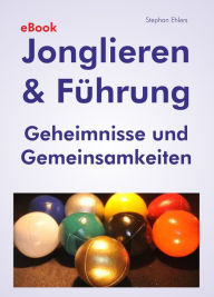 Title: Jonglieren & Führung (eBook): Geheimnisse und Gemeinsamkeiten, Author: Stephan Ehlers