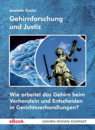 Title: Gehirnforschung und Justiz: Wie arbeitet das Gehirn beim Verhandeln und Entscheiden in Gerichtsverhandlungen?, Author: Jeanette Goslar