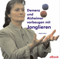 Title: Demenz und Alzheimer vorbeugen mit Jonglieren, Author: Stephan Ehlers