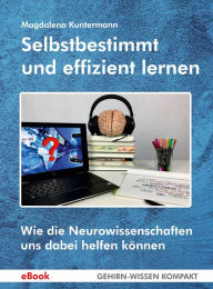 Title: Selbstbestimmt und effizient lernen: Wie die Neurowissenschaften uns dabei helfen können, Author: Magdalena Kuntermann