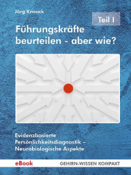 Title: Führungskräfte beurteilen - aber wie? - Teil I: Evidenzbasierte Persönlichkeitsdiagnostik - Neurobiologische Aspekte, Author: Jörg Knaack