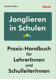 Title: Jonglieren in Schulen: Praxis-Handbuch für LehrerInnen und SchulleiterInnen, Author: Stephan Ehlers