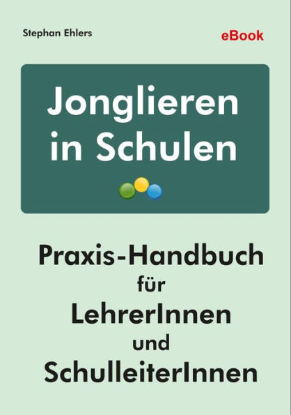 Jonglieren in Schulen: Praxis-Handbuch für LehrerInnen und SchulleiterInnen