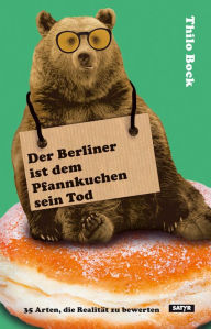 Title: Der Berliner ist dem Pfannkuchen sein Tod: 35 Arten die Realität zu bewerten, Author: Thilo Bock