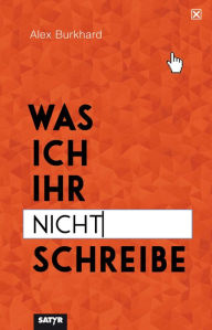 Title: Was ich ihr nicht schreibe, Author: Alex Burkhard