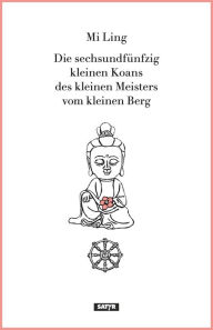 Title: Die sechsundfünfzig kleinen Koans des kleinen Meisters vom kleinen Berg, Author: Mi Ling