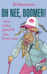 Title: Oh nee, Boomer!: Wenn früher plötzlich alles besser wird, Author: Uli Hannemann