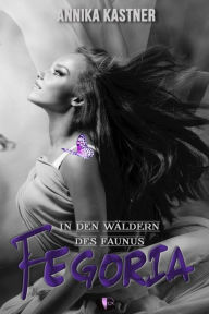 Title: Fegoria - In den Wäldern des Faunus, Author: Annika Kastner