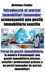 Title: Introducció al mercat immobiliari innovador: aconsegueixi una gestió immobiliària senzilla: Portal de gestió immobiliària: la manera d'aconseguir una gestió immobiliària eficient, senzilla i professional gràcies a un portal innovador de mercat immobiliari, Author: Juan Pablo Navarro