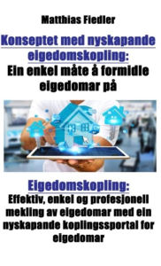 Title: Konseptet med nyskapande eigedomskopling: Ein enkel måte å formidle eigedomar på: Eigedomskopling: Effektiv, enkel og profesjonell mekling av eigedomar med ein nyskapande koplingssportal for eigedomar, Author: Matthias Fiedler