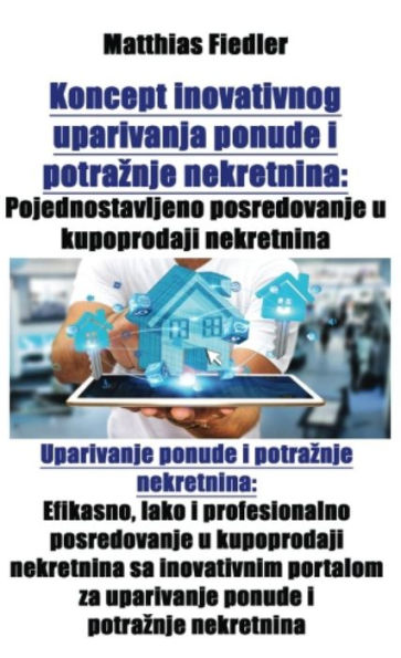 Koncept inovativnog uparivanja ponude i potraznje nekretnina: Pojednostavljeno posredovanje u kupoprodaji nekretnina: Uparivanje ponude i potraznje nekretnina: Efikasno, lako i profesionalno posredovanje u kupoprodaji nekretnina sa inovativnim portalom za