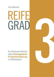 Title: Reifegrad 3: Ein Business-Roman über leistungsstarke Produktentstehung im Mittelstand, Author: Dirk Meißner